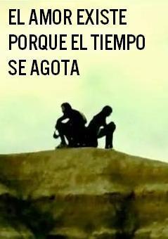 El amor existe porque el tiempo de agota